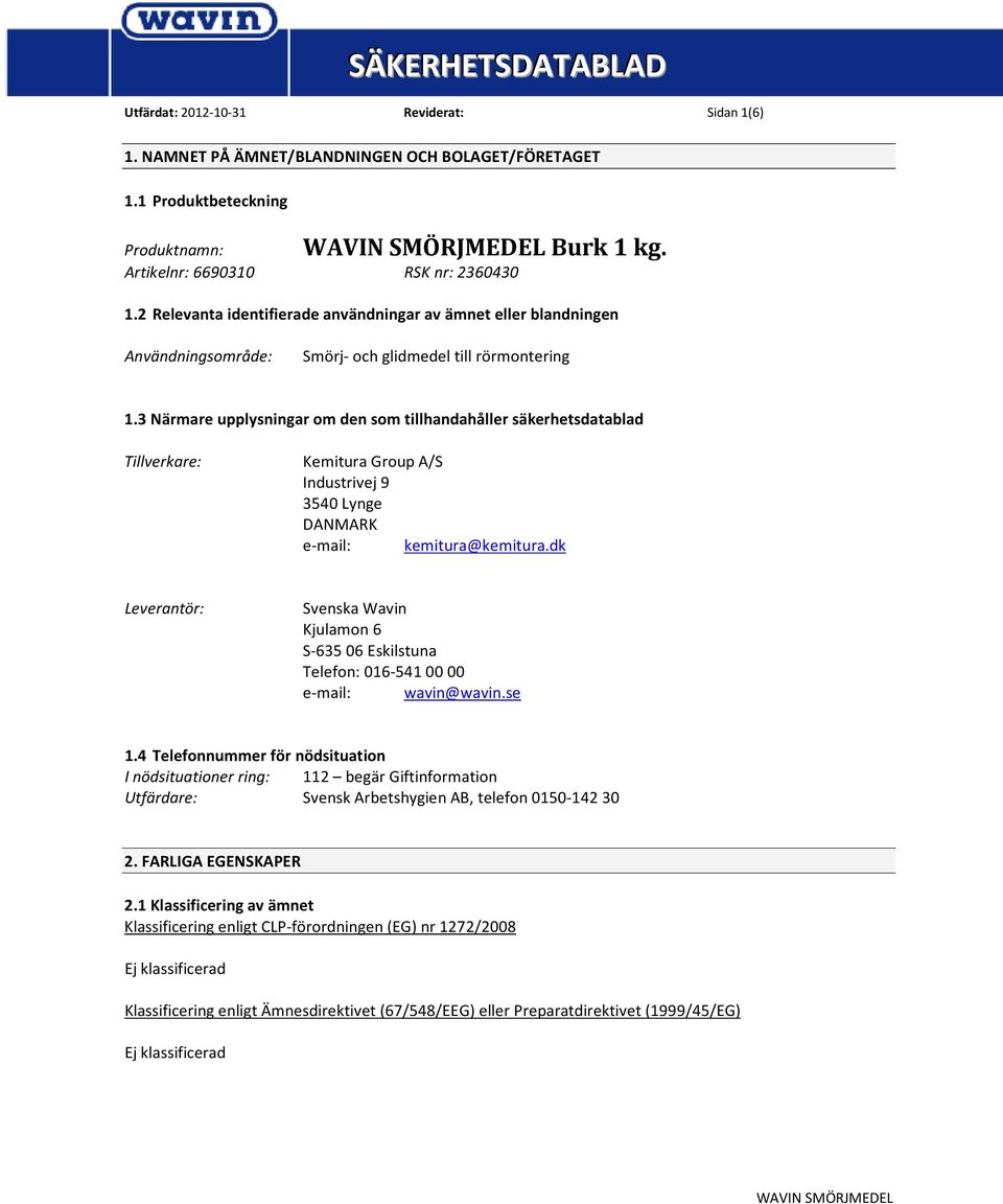 3 Närmare upplysningar om den som tillhandahåller säkerhetsdatablad Tillverkare: Kemitura Group A/S Industrivej 9 3540 Lynge DANMARK e-mail: kemitura@kemitura.