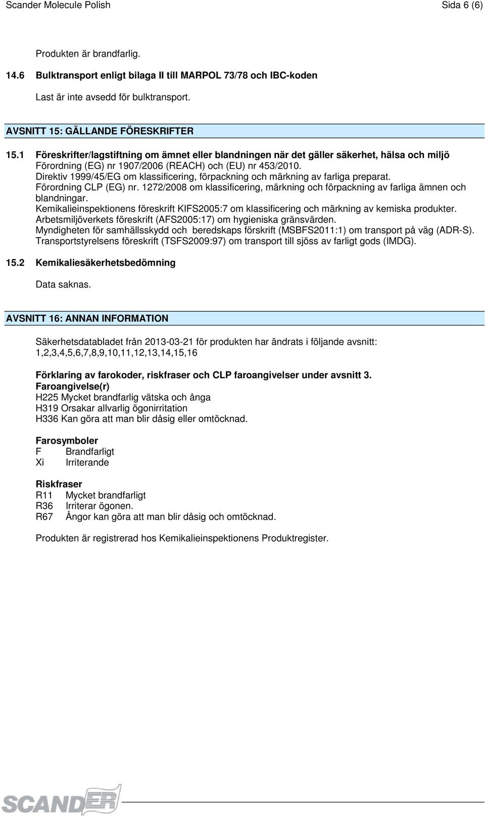 Direktiv 1999/45/EG om klassificering, förpackning och märkning av farliga preparat. Förordning CLP (EG) nr. 1272/2008 om klassificering, märkning och förpackning av farliga ämnen och blandningar.