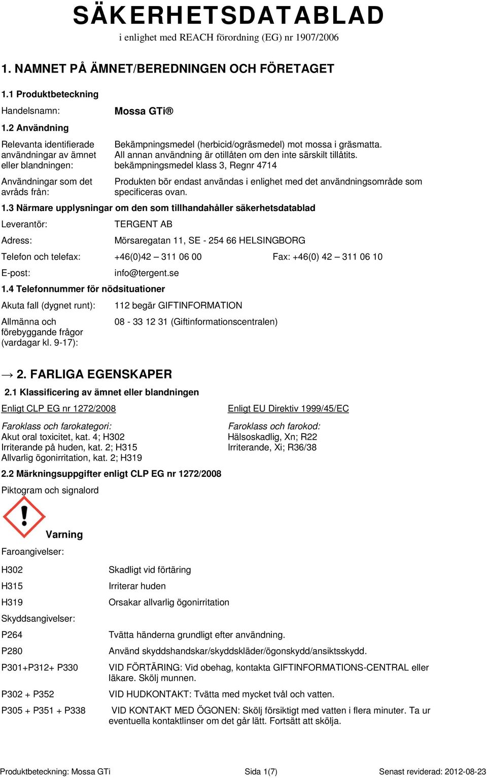 All annan användning är otillåten om den inte särskilt tillåtits. bekämpningsmedel klass 3, Regnr 4714 Produkten bör endast användas i enlighet med det användningsområde som specificeras ovan. 1.