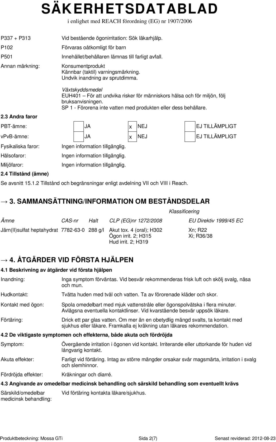 3 Andra faror Växtskyddsmedel EUH401 För att undvika risker för människors hälsa och för miljön, följ bruksanvisningen. SP 1 - Förorena inte vatten med produkten eller dess behållare.