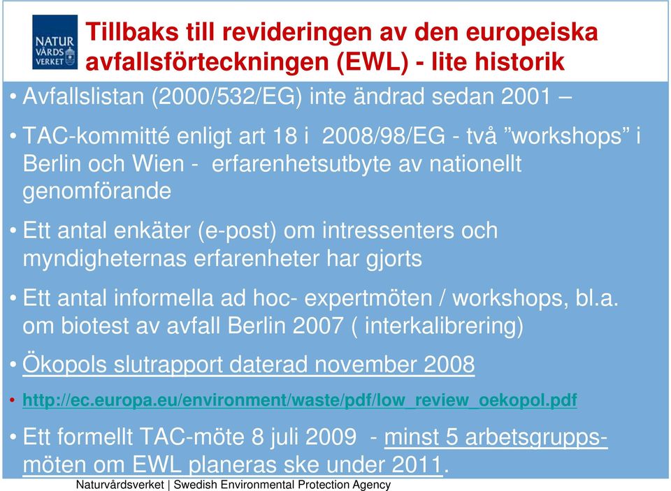 erfarenheter har gjorts Ett antal informella ad hoc- expertmöten / workshops, bl.a. om biotest av avfall Berlin 2007 ( interkalibrering) Ökopols slutrapport daterad november 2008 http://ec.