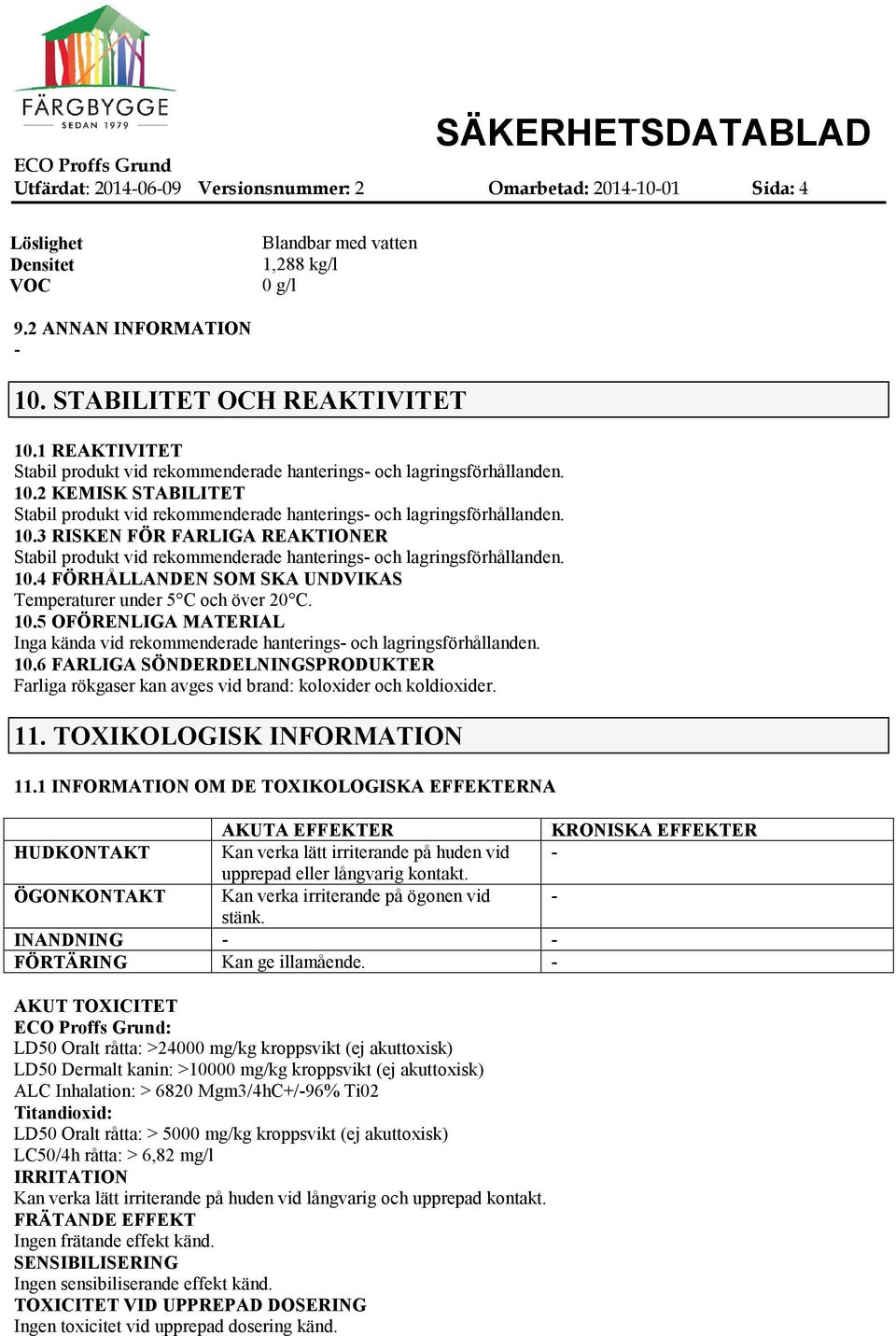 10.4 FÖRHÅLLANDEN SOM SKA UNDVIKAS Temperaturer under 5 C och över 20 C. 10.5 OFÖRENLIGA MATERIAL Inga kända vid rekommenderade hanterings och lagringsförhållanden. 10.6 FARLIGA SÖNDERDELNINGSPRODUKTER Farliga rökgaser kan avges vid brand: koloxider och koldioxider.