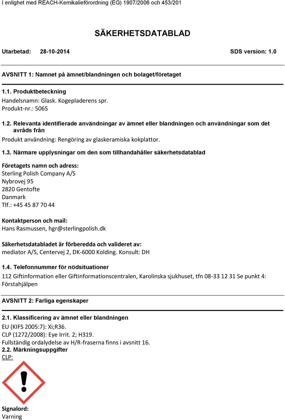 1.3. Närmare upplysningar om den som tillhandahåller säkerhetsdatablad Företagets namn och adress: Sterling Polish Company A/S Nybrovej 95 2820 Gentofte Danmark Tlf.