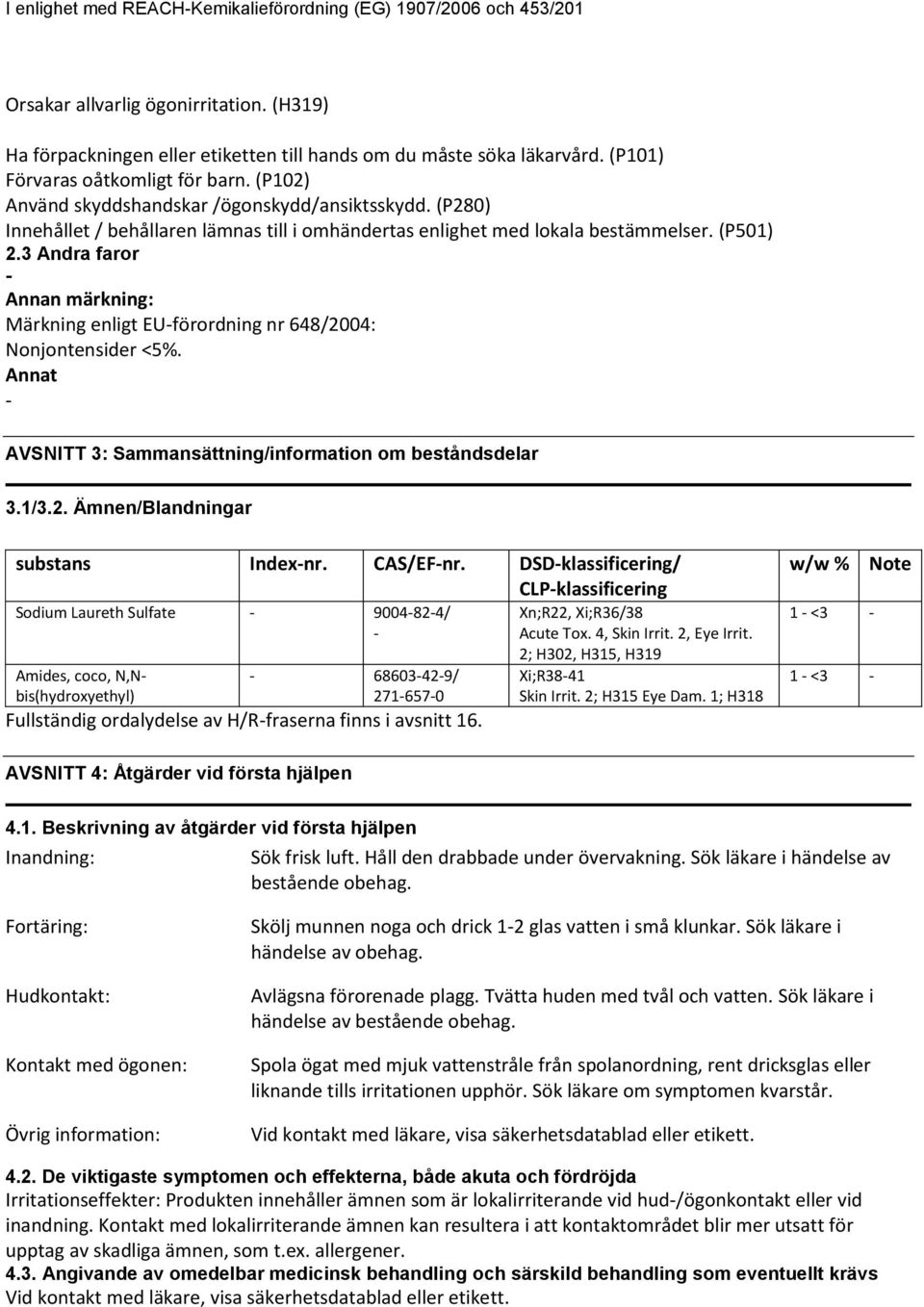 3 Andra faror Annan märkning: Märkning enligt EUförordning nr 648/2004: Nonjontensider <5%. Annat AVSNITT 3: Sammansättning/information om beståndsdelar 3.1/3.2. Ämnen/Blandningar substans Indexnr.