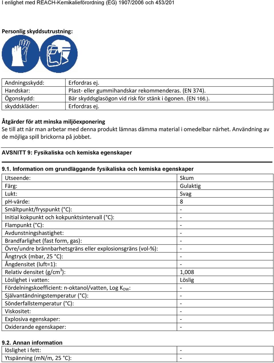 Åtgärder för att minska miljöexponering Se till att när man arbetar med denna produkt lämnas dämma material i omedelbar närhet. Användning av de möjliga spill brickorna på jobbet.