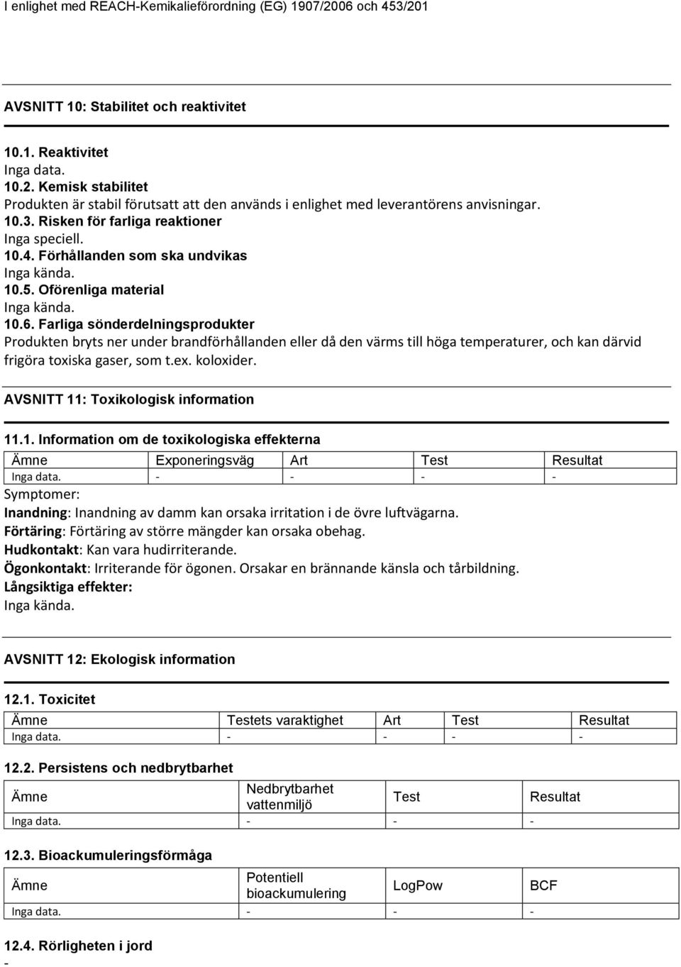 Farliga sönderdelningsprodukter Produkten bryts ner under brandförhållanden eller då den värms till höga temperaturer, och kan därvid frigöra toxiska gaser, som t.ex. koloxider.