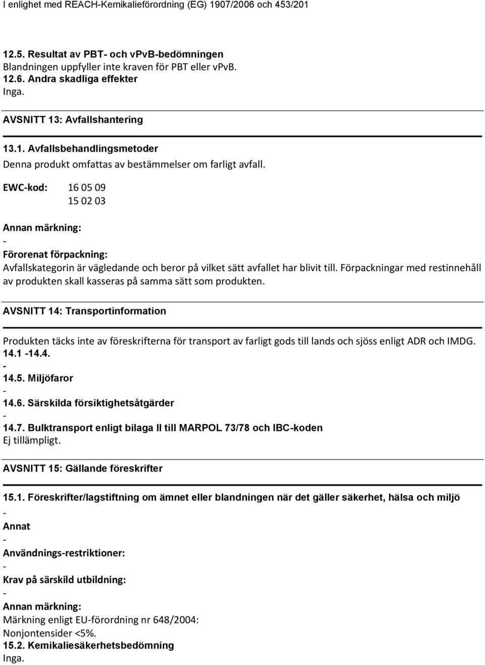 EWCkod: 16 05 09 15 02 03 Annan märkning: Förorenat förpackning: Avfallskategorin är vägledande och beror på vilket sätt avfallet har blivit till.
