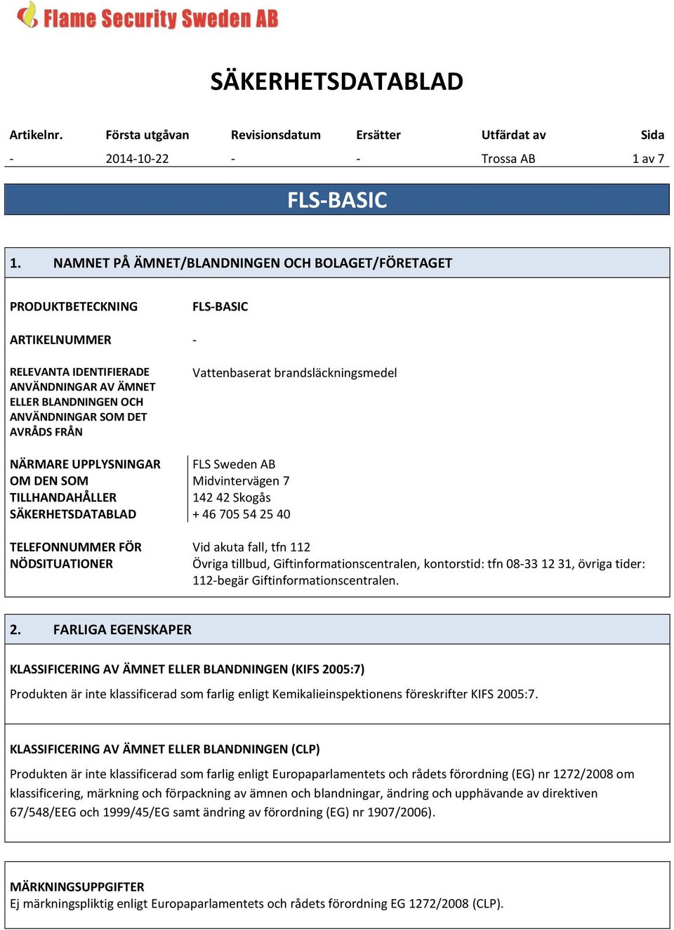 Vattenbaserat brandsläckningsmedel NÄRMARE UPPLYSNINGAR FLS Sweden AB OM DEN SOM Midvintervägen 7 TILLHANDAHÅLLER 142 42 Skogås SÄKERHETSDATABLAD + 46 705 54 25 40 TELEFONNUMMER FÖR NÖDSITUATIONER