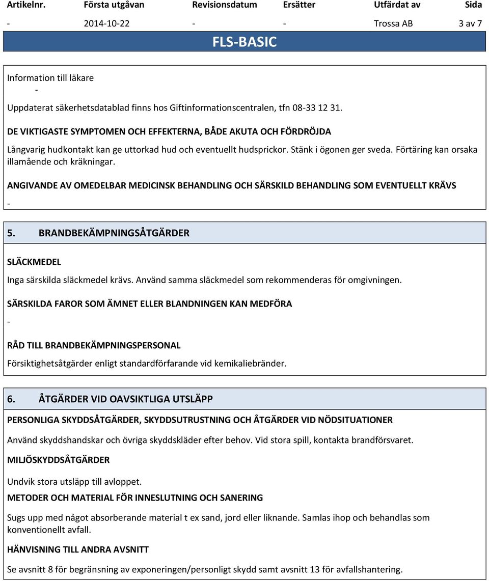 Förtäring kan orsaka illamående och kräkningar. ANGIVANDE AV OMEDELBAR MEDICINSK BEHANDLING OCH SÄRSKILD BEHANDLING SOM EVENTUELLT KRÄVS 5.