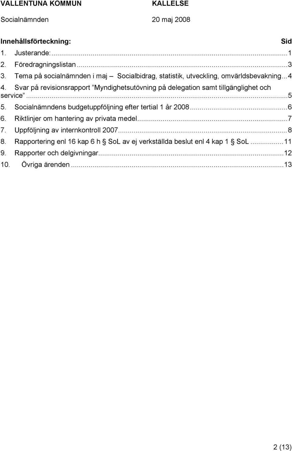 Svar på revisionsrapport Myndighetsutövning på delegation samt tillgänglighet och service...5 5.