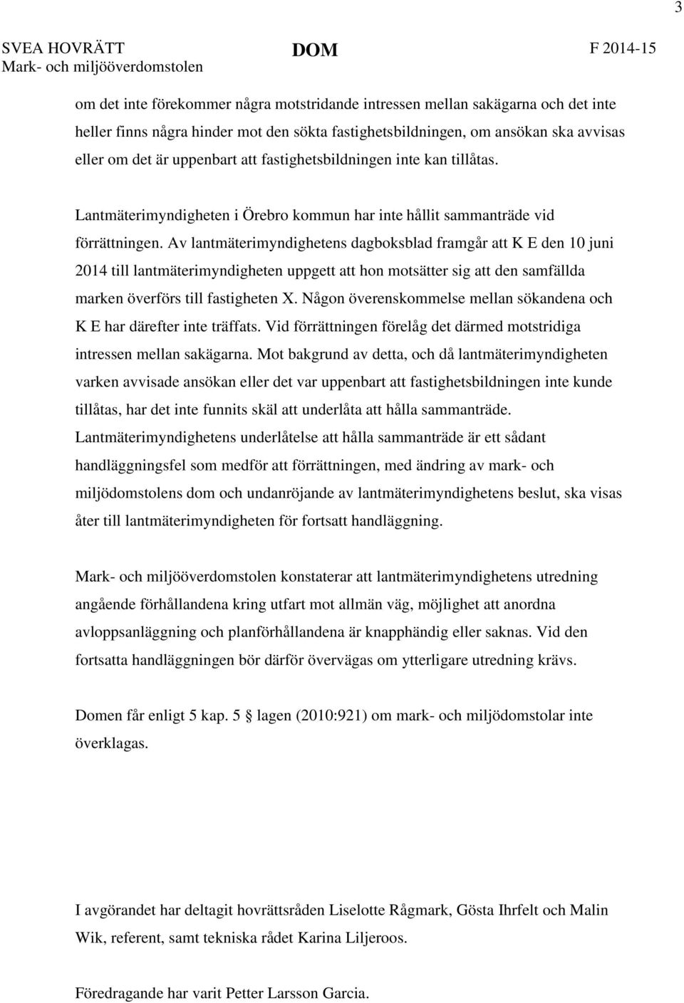 Av lantmäterimyndighetens dagboksblad framgår att K E den 10 juni 2014 till lantmäterimyndigheten uppgett att hon motsätter sig att den samfällda marken överförs till fastigheten X.