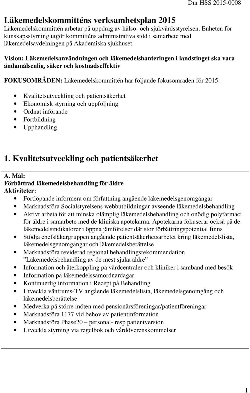 Vision: Läkemedelsanvändningen och läkemedelshanteringen i landstinget ska vara ändamålsenlig, säker och kostnadseffektiv FOKUSOMRÅDEN: Läkemedelskommittén har följande fokusområden för 2015: