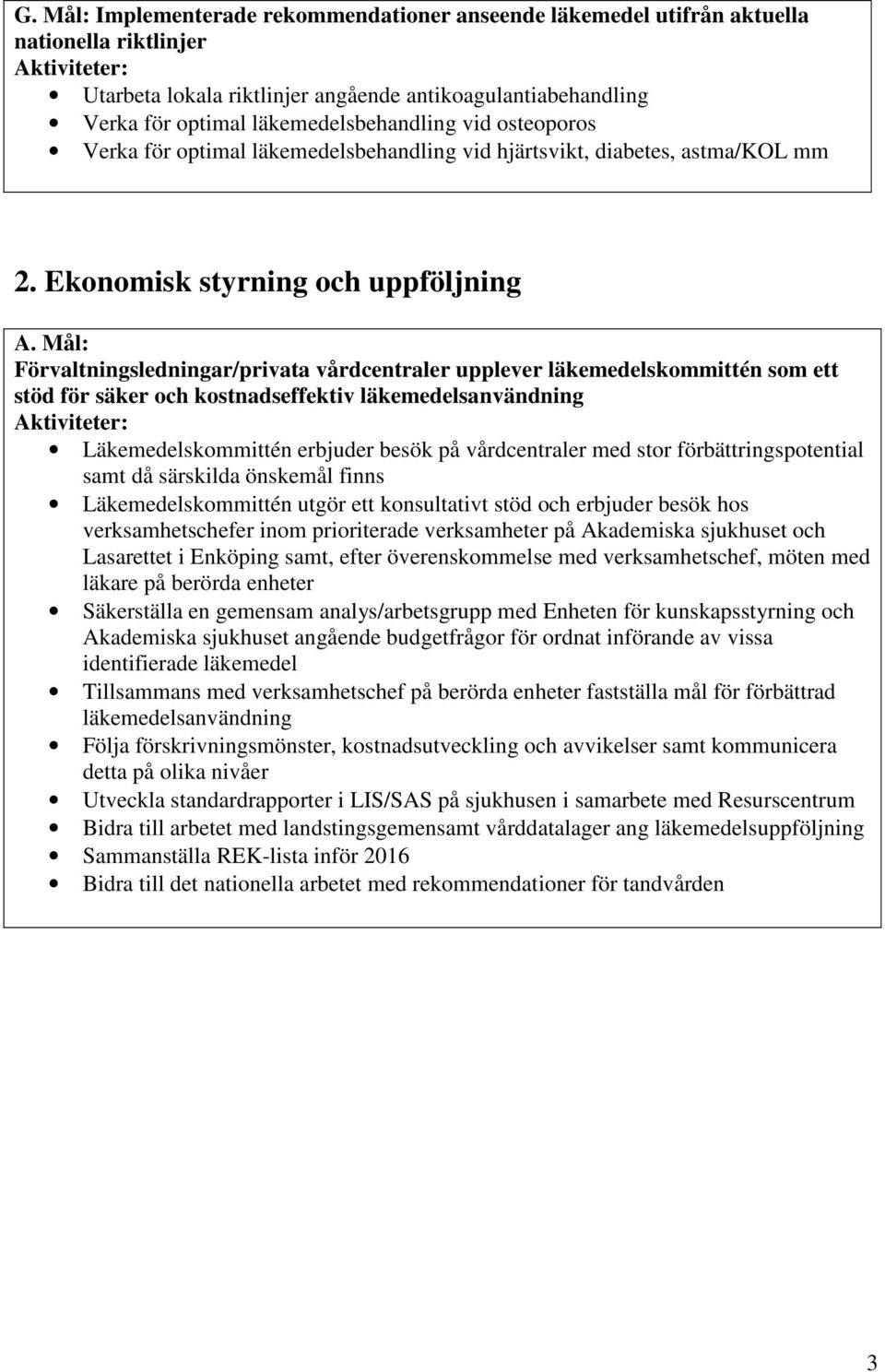 Ekonomisk styrning och uppföljning Förvaltningsledningar/privata vårdcentraler upplever läkemedelskommittén som ett stöd för säker och kostnadseffektiv läkemedelsanvändning Läkemedelskommittén