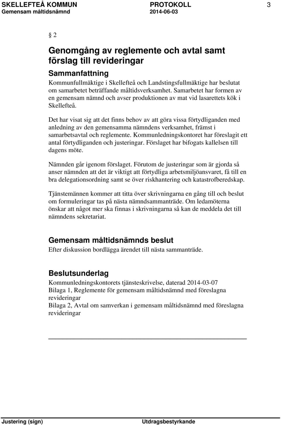 Det har visat sig att det finns behov av att göra vissa förtydliganden med anledning av den gemensamma nämndens verksamhet, främst i samarbetsavtal och reglemente.