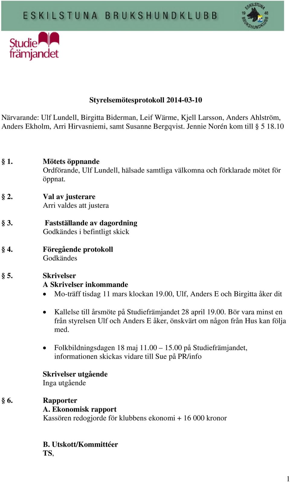 Fastställande av dagordning Godkändes i befintligt skick 4. Föregående protokoll Godkändes 5. Skrivelser A Skrivelser inkommande Mo-träff tisdag 11 mars klockan 19.