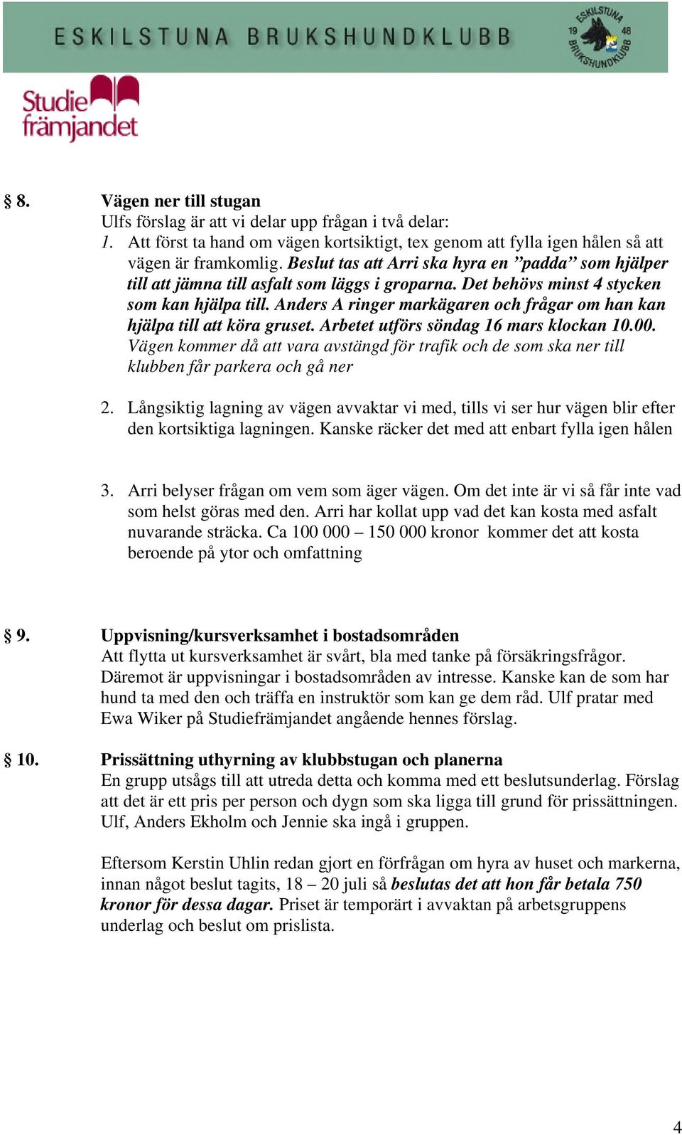 Anders A ringer markägaren och frågar om han kan hjälpa till att köra gruset. Arbetet utförs söndag 16 mars klockan 10.00.