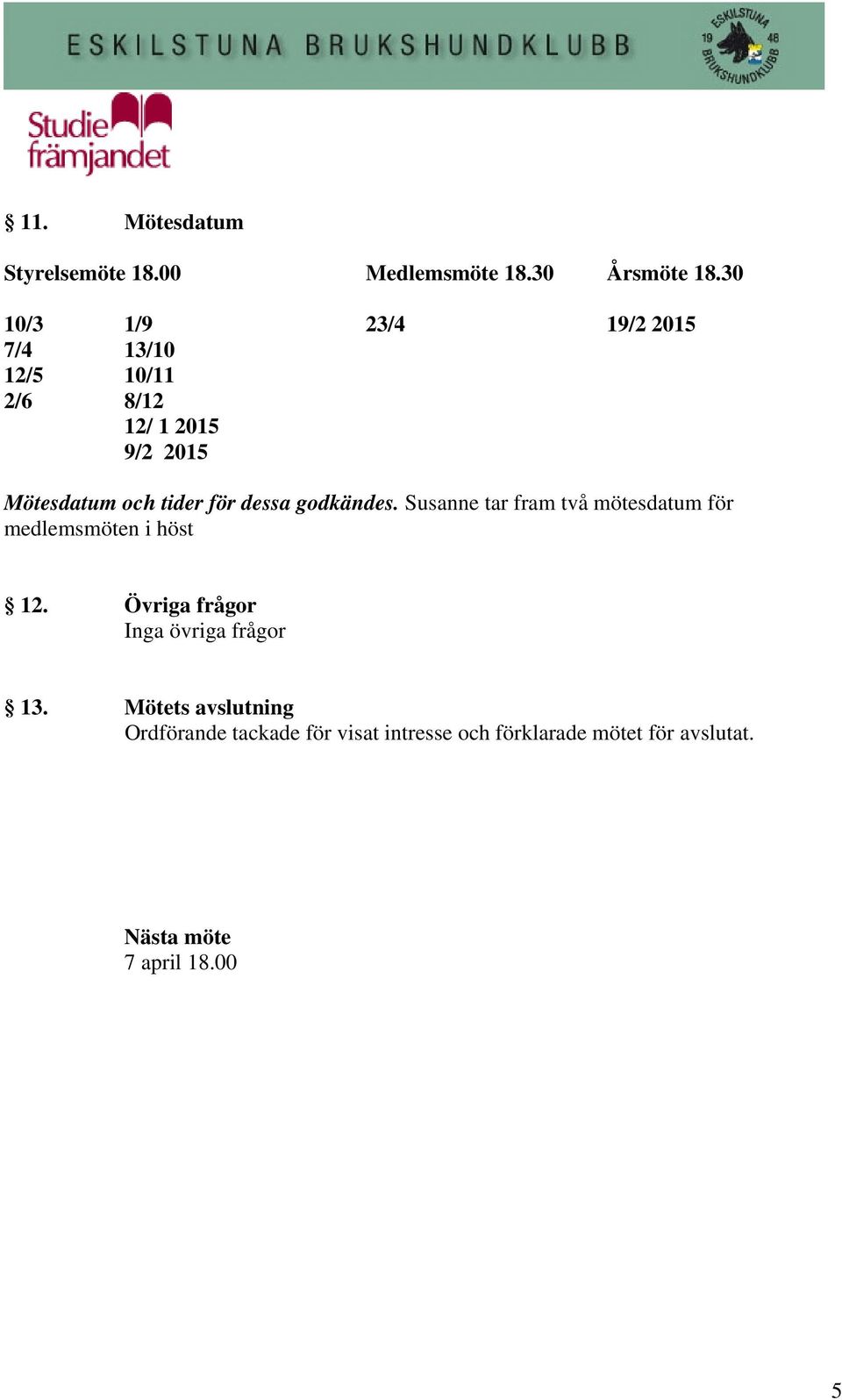 för dessa godkändes. Susanne tar fram två mötesdatum för medlemsmöten i höst 12.
