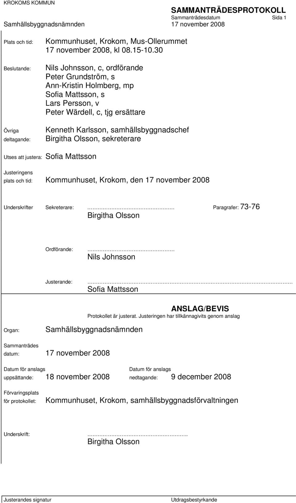 sekreterare Utses att justera: Sofia Mattsson Justeringens plats och tid: Kommunhuset, Krokom, den 17 november 2008 Underskrifter Sekreterare: Paragrafer: 73-76 Birgitha Olsson Ordförande: Nils