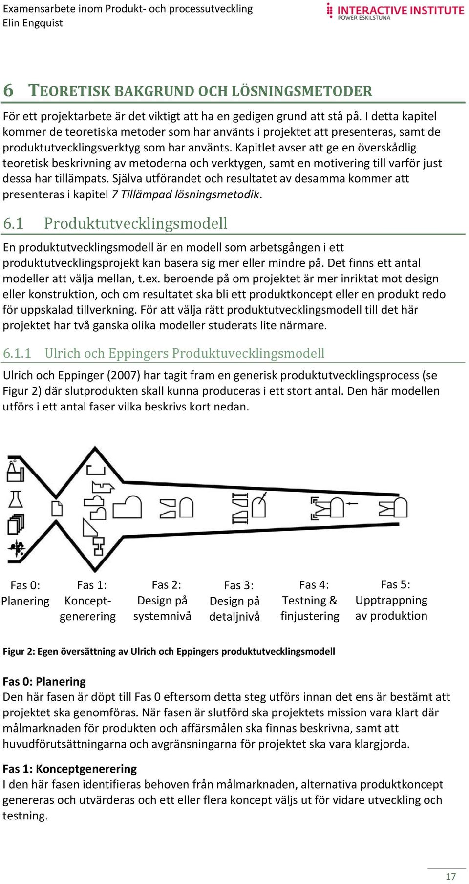 Kapitlet avser att ge en överskådlig teoretisk beskrivning av metoderna och verktygen, samt en motivering till varför just dessa har tillämpats.