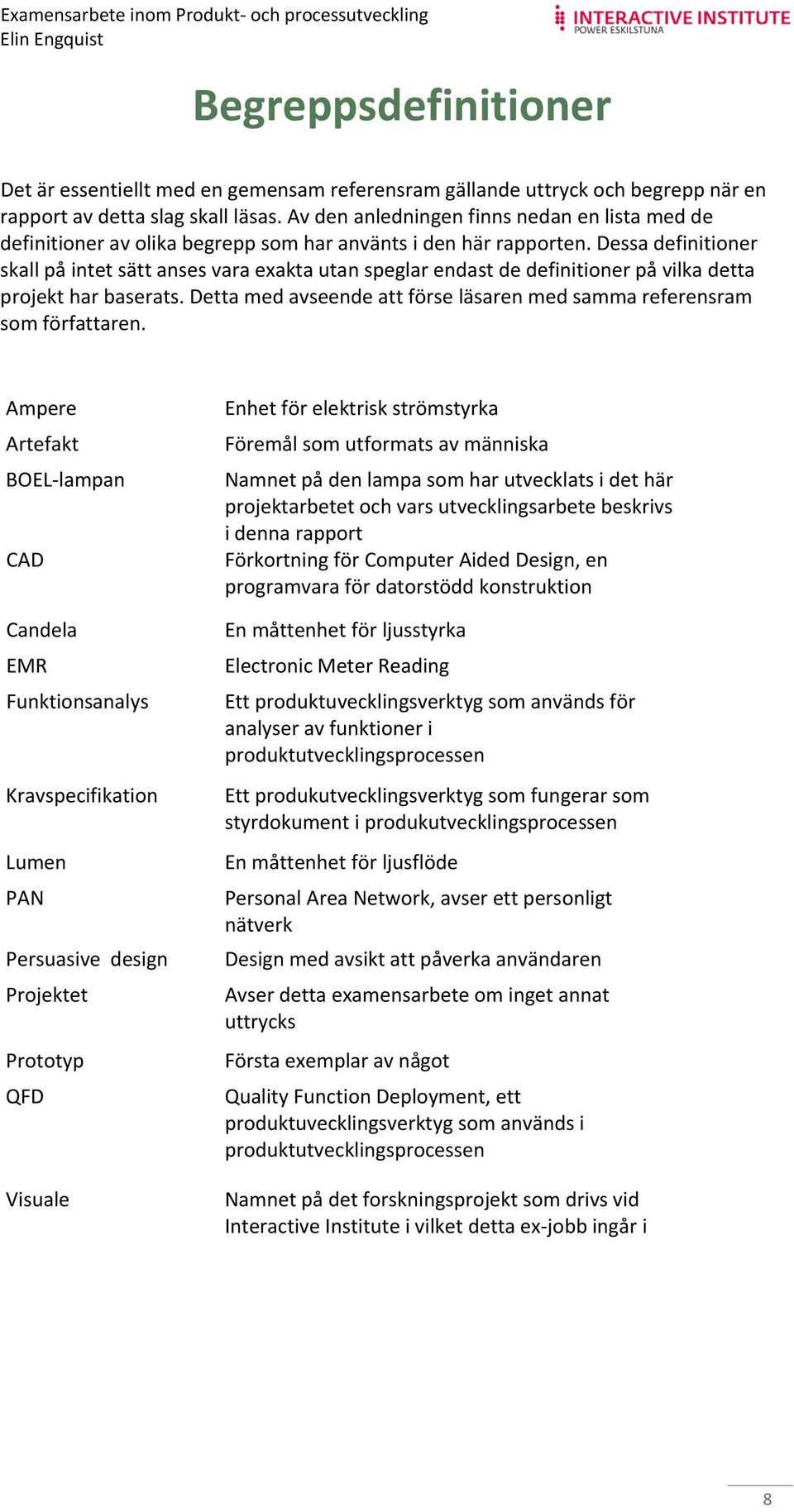 Dessa definitioner skall på intet sätt anses vara exakta utan speglar endast de definitioner på vilka detta projekt har baserats.