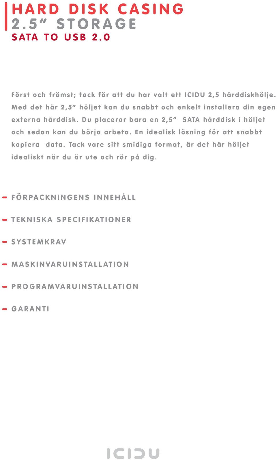 M e d d e t h ä r 2, 5 h ö l j e t k a n d u s n a b b t o c h e n k e l t i n s t a l l e r a d i n e g e n e x t e r n a h å r d d i s k.