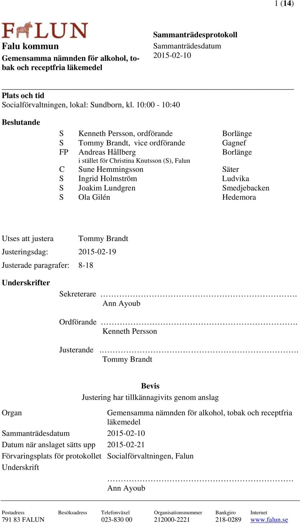 Ingrid Holmström Ludvika S Joakim Lundgren Smedjebacken S Ola Gilén Hedemora Utses att justera Tommy Brandt Justeringsdag: 2015-02-19 Justerade paragrafer: 8-18 Underskrifter Sekreterare.