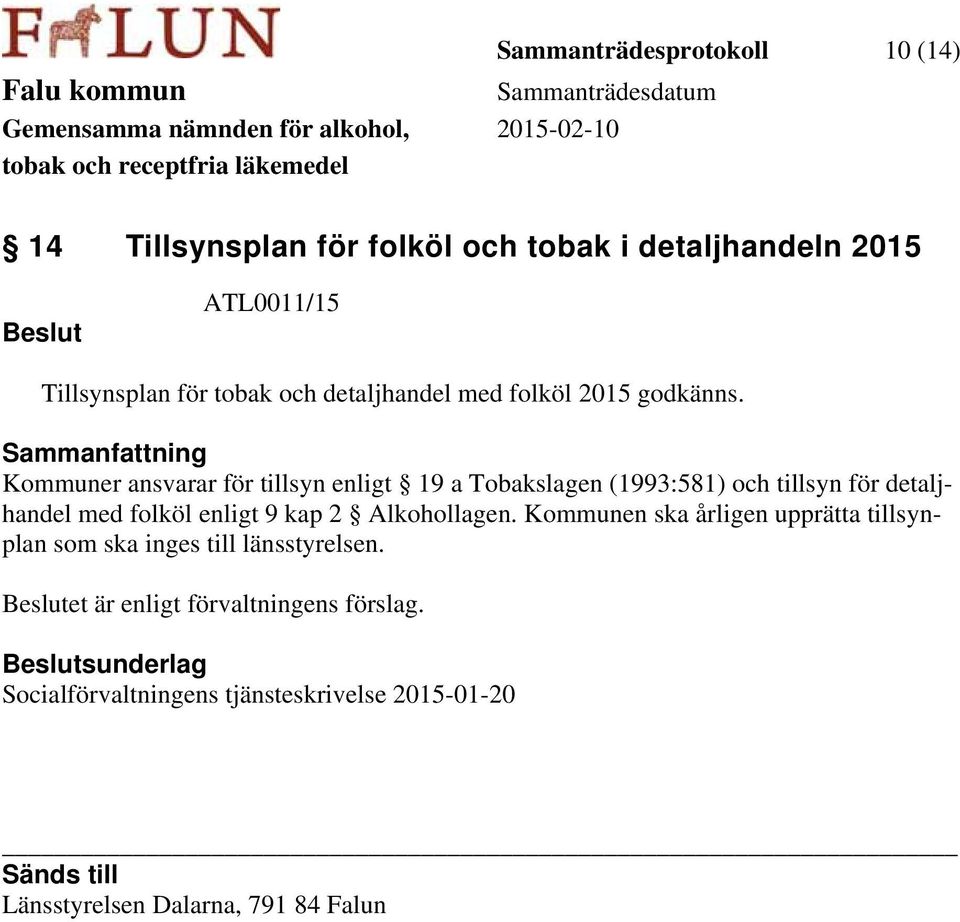 Kommuner ansvarar för tillsyn enligt 19 a Tobakslagen (1993:581) och tillsyn för detaljhandel med folköl enligt 9 kap 2