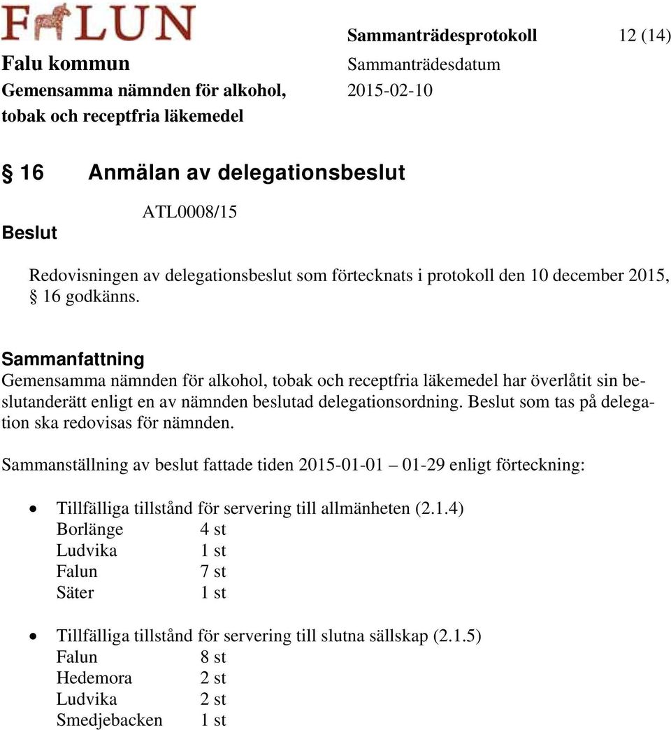 som tas på delegation ska redovisas för nämnden.