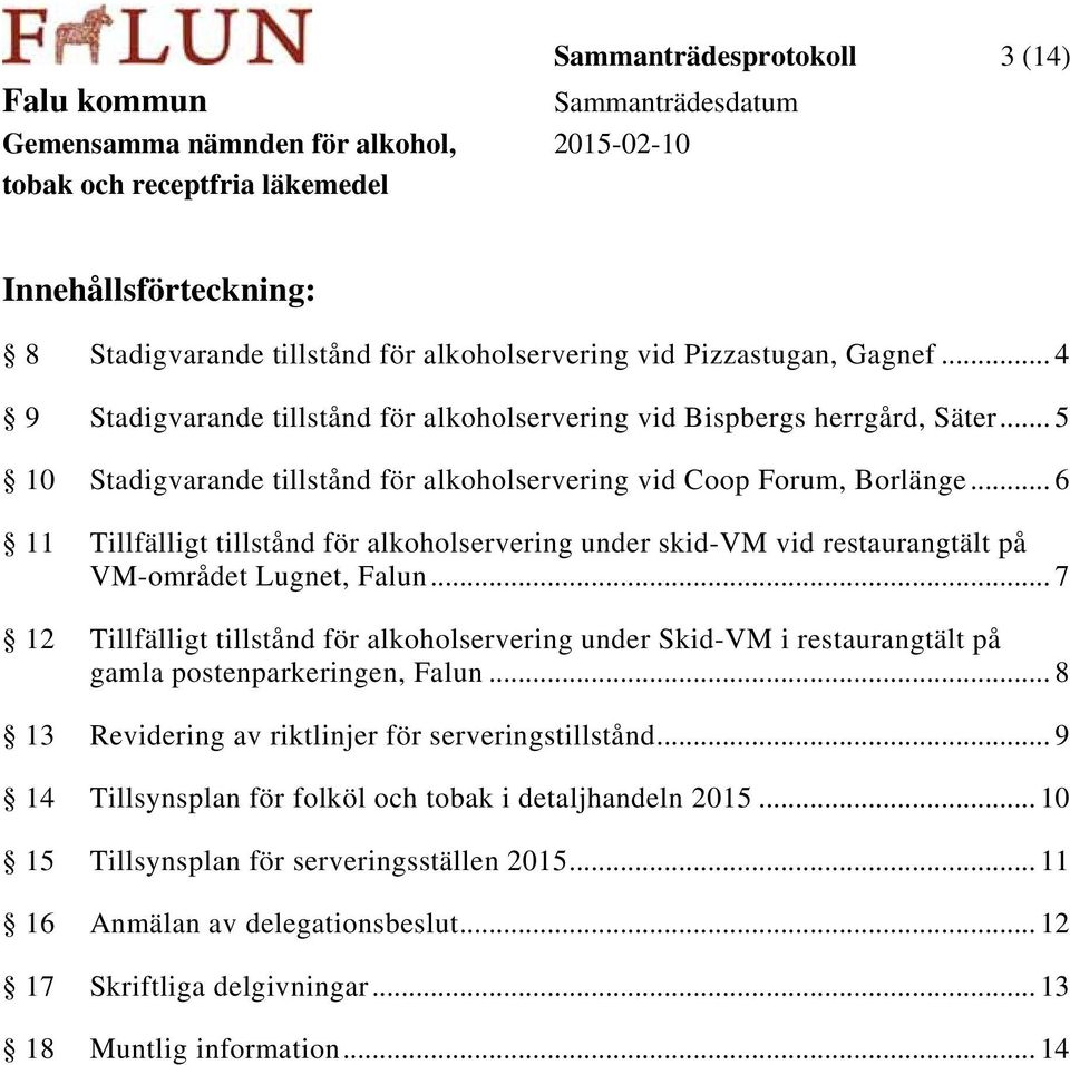 .. 6 11 Tillfälligt tillstånd för alkoholservering under skid-vm vid restaurangtält på VM-området Lugnet, Falun.