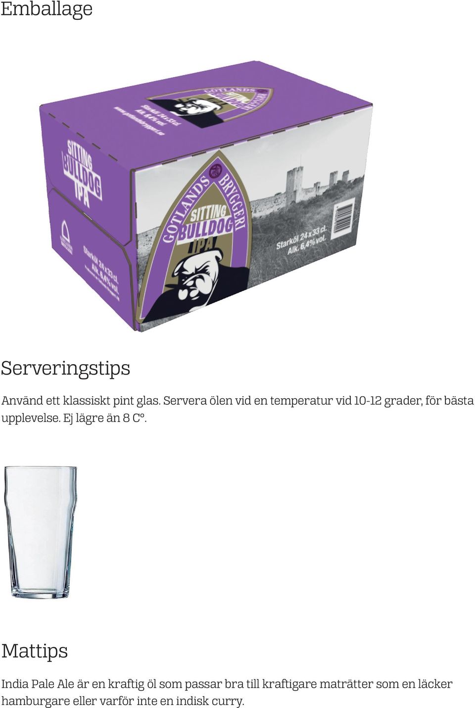 Ej lägre än 8 C.
