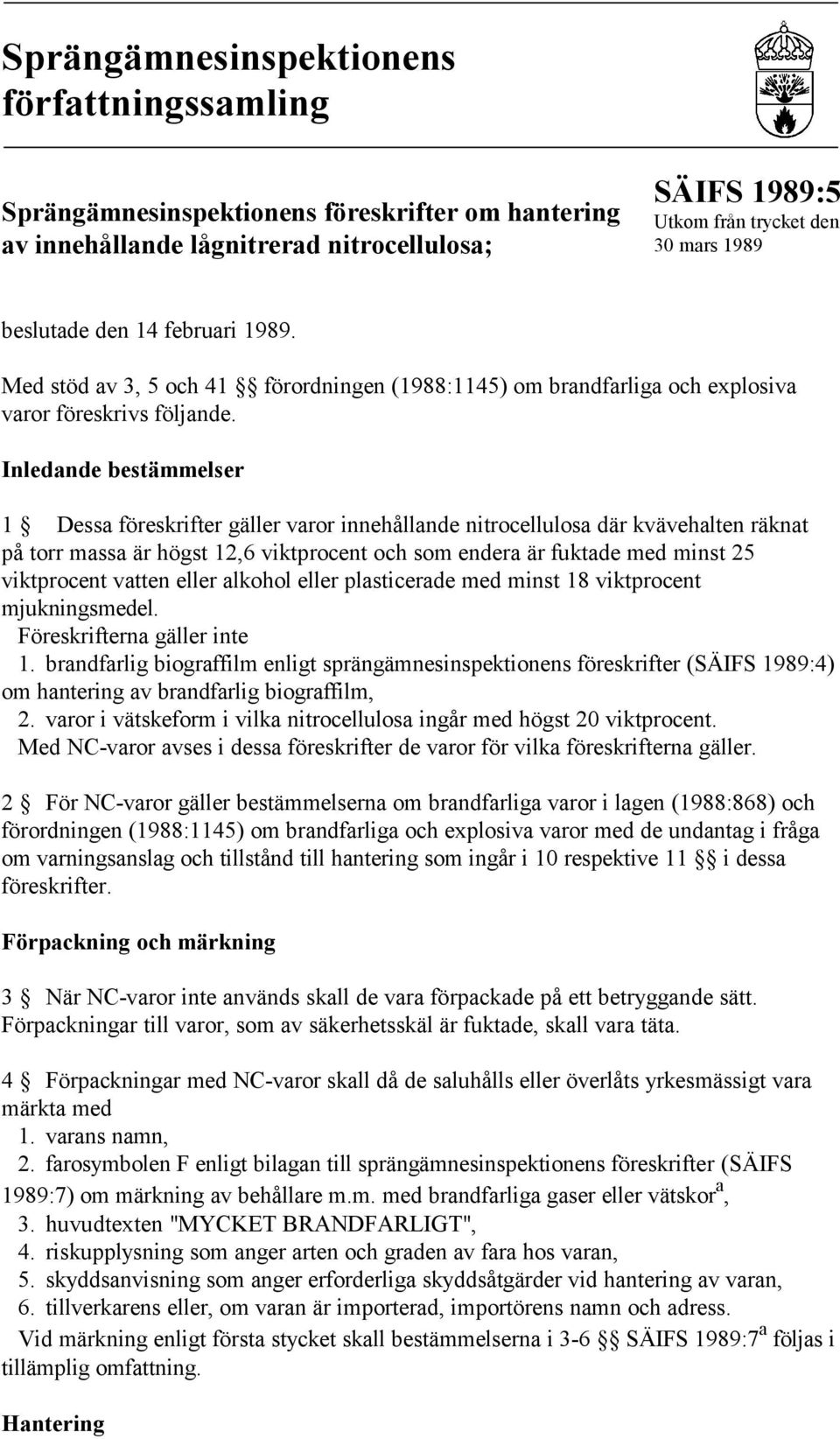 Inledande bestämmelser 1 Dessa föreskrifter gäller varor innehållande nitrocellulosa där kvävehalten räknat på torr massa är högst 12,6 viktprocent och som endera är fuktade med minst 25 viktprocent