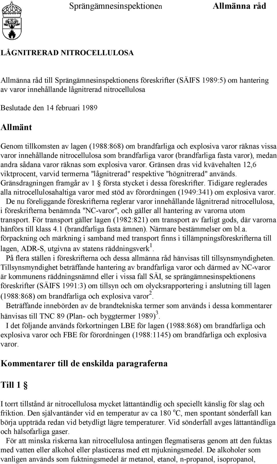 fasta varor), medan andra sådana varor räknas som explosiva varor. Gränsen dras vid kvävehalten 12,6 viktprocent, varvid termerna "lågnitrerad" respektive "högnitrerad" används.