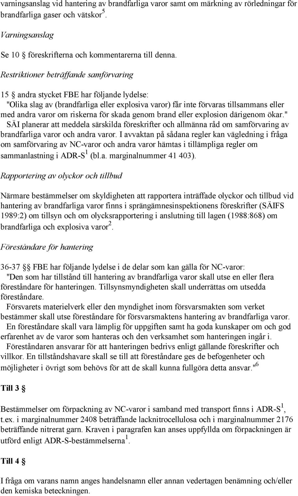 för skada genom brand eller explosion därigenom ökar." SÄI planerar att meddela särskilda föreskrifter och allmänna råd om samförvaring av brandfarliga varor och andra varor.