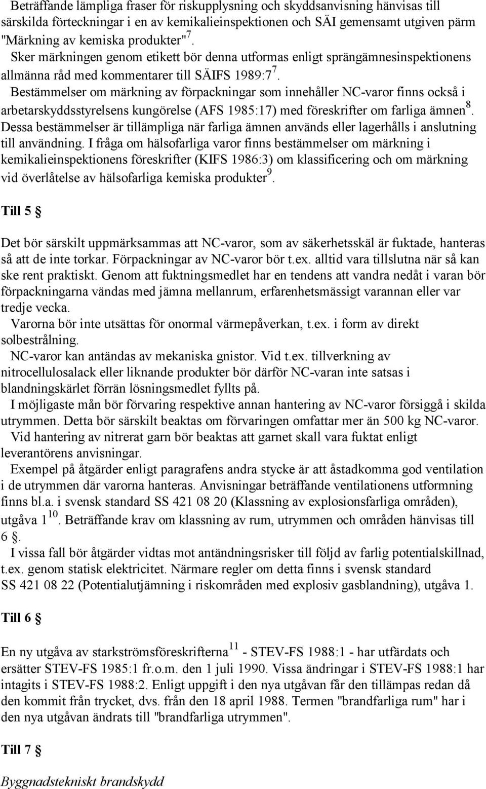 Bestämmelser om märkning av förpackningar som innehåller NC-varor finns också i arbetarskyddsstyrelsens kungörelse (AFS 1985:17) med föreskrifter om farliga ämnen 8.