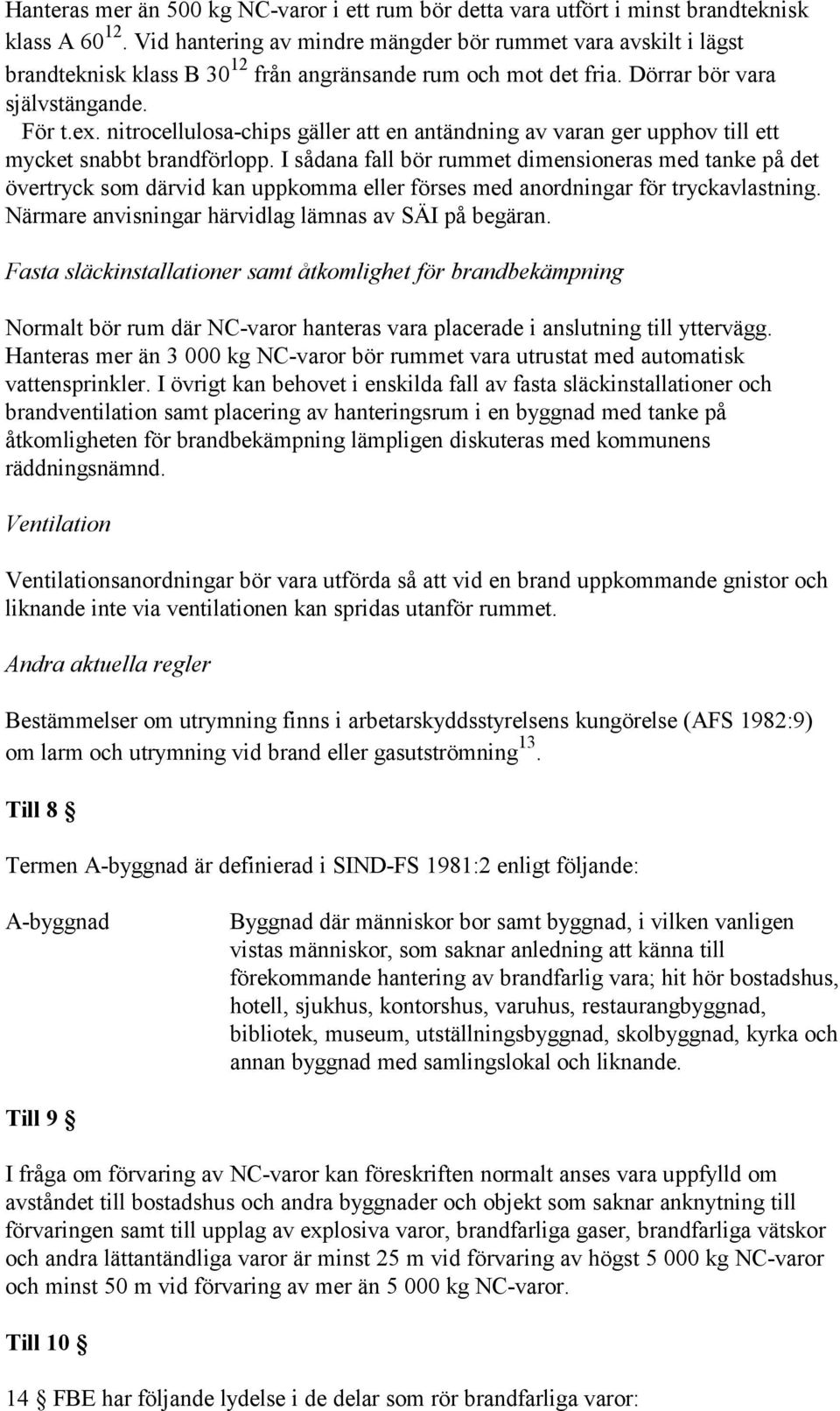 nitrocellulosa-chips gäller att en antändning av varan ger upphov till ett mycket snabbt brandförlopp.