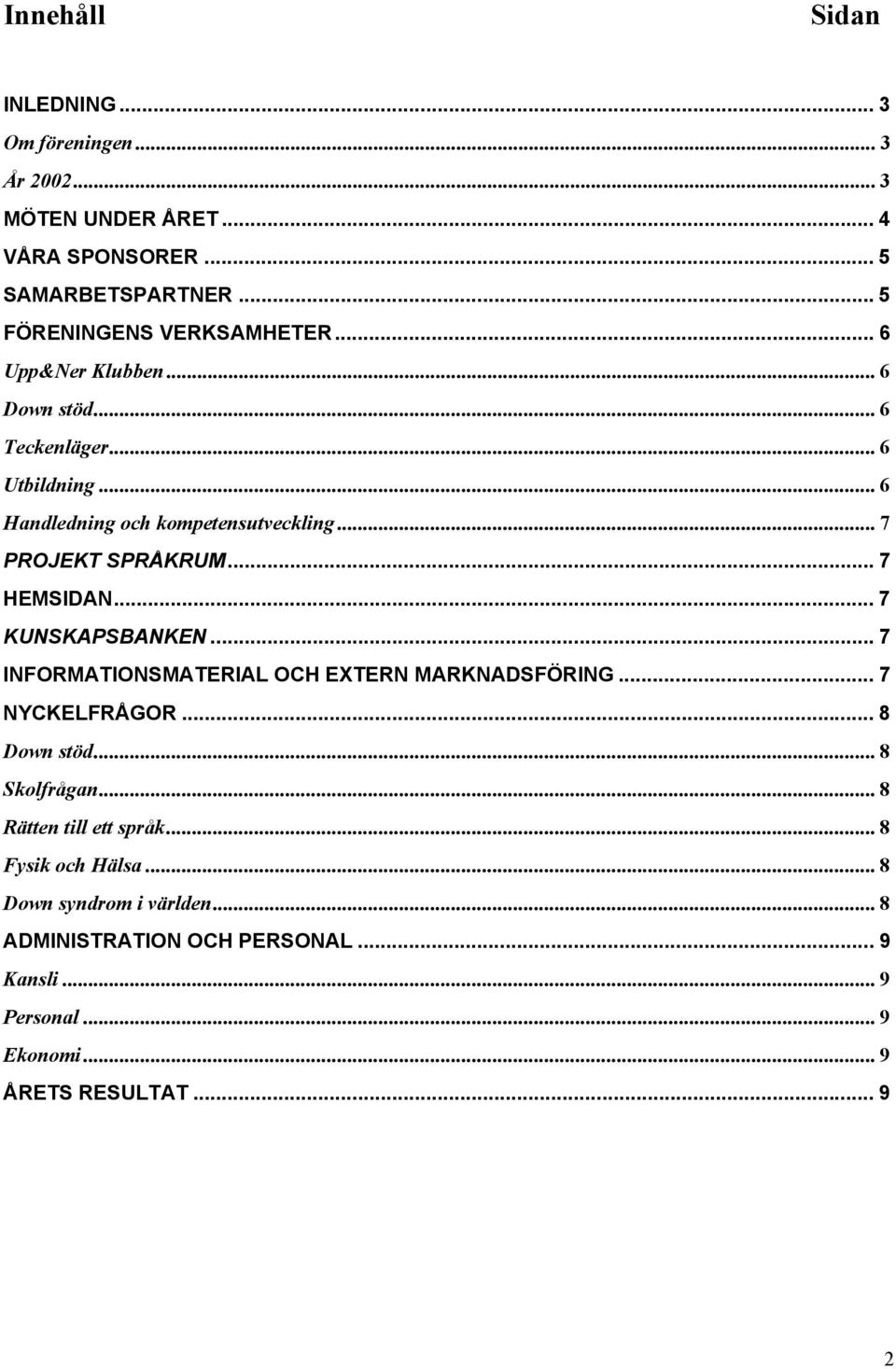 .. 7 KUNSKAPSBANKEN... 7 INFORMATIONSMATERIAL OCH EXTERN MARKNADSFÖRING... 7 NYCKELFRÅGOR... 8 Down stöd... 8 Skolfrågan... 8 Rätten till ett språk.