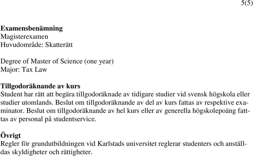 Beslut om tillgodoräknande av del av kurs fattas av respektive examinator.