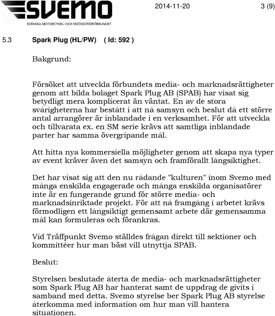 En av de stora svårigheterna har bestått i att nå samsyn och beslut då ett större antal arrangörer är inblandade i en verksamhet. För att utveckla och tillvarata ex.