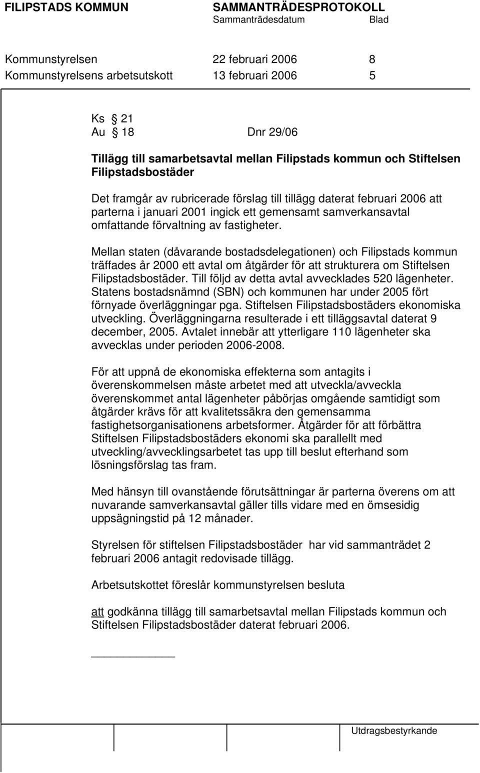 Mellan staten (dåvarande bostadsdelegationen) och Filipstads kommun träffades år 2000 ett avtal om åtgärder för att strukturera om Stiftelsen Filipstadsbostäder.