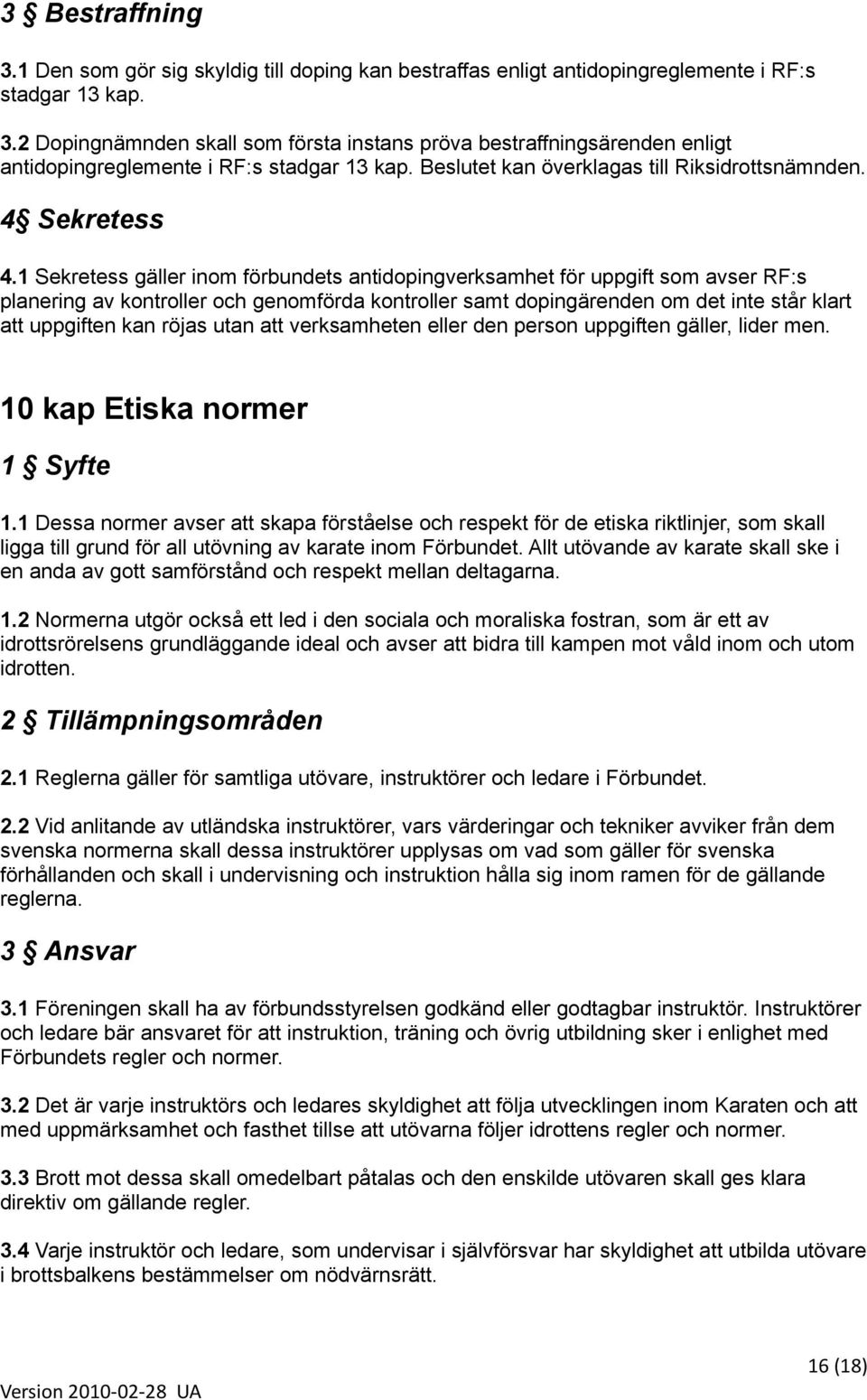 1 Sekretess gäller inom förbundets antidopingverksamhet för uppgift som avser RF:s planering av kontroller och genomförda kontroller samt dopingärenden om det inte står klart att uppgiften kan röjas