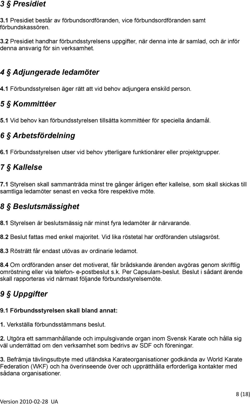 6 Arbetsfördelning 6.1 Förbundsstyrelsen utser vid behov ytterligare funktionärer eller projektgrupper. 7 Kallelse 7.