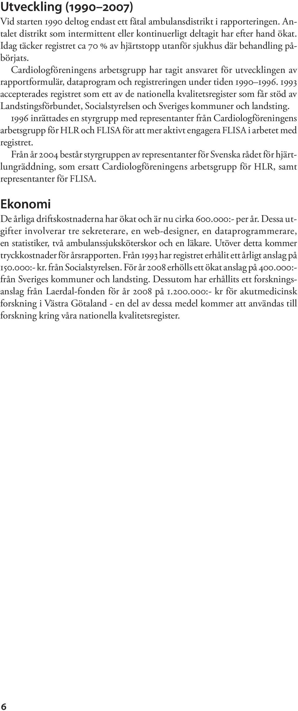 Cardiologföreningens arbetsgrupp har tagit ansvaret för utvecklingen av rapportformulär, dataprogram och registreringen under tiden 1990 1996.