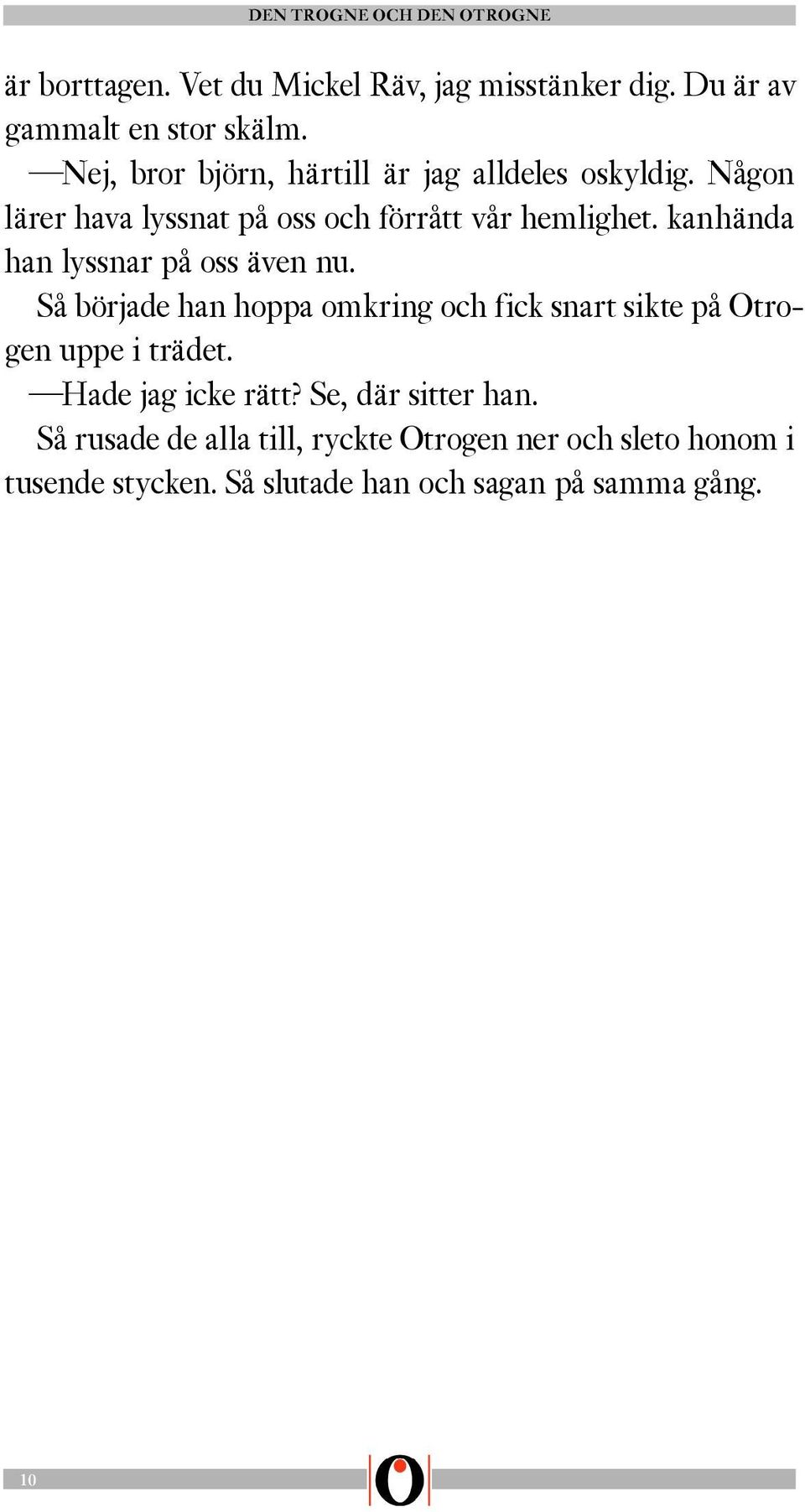 kanhända han lyssnar på oss även nu. Så började han hoppa omkring och fick snart sikte på Otrogen uppe i trädet.