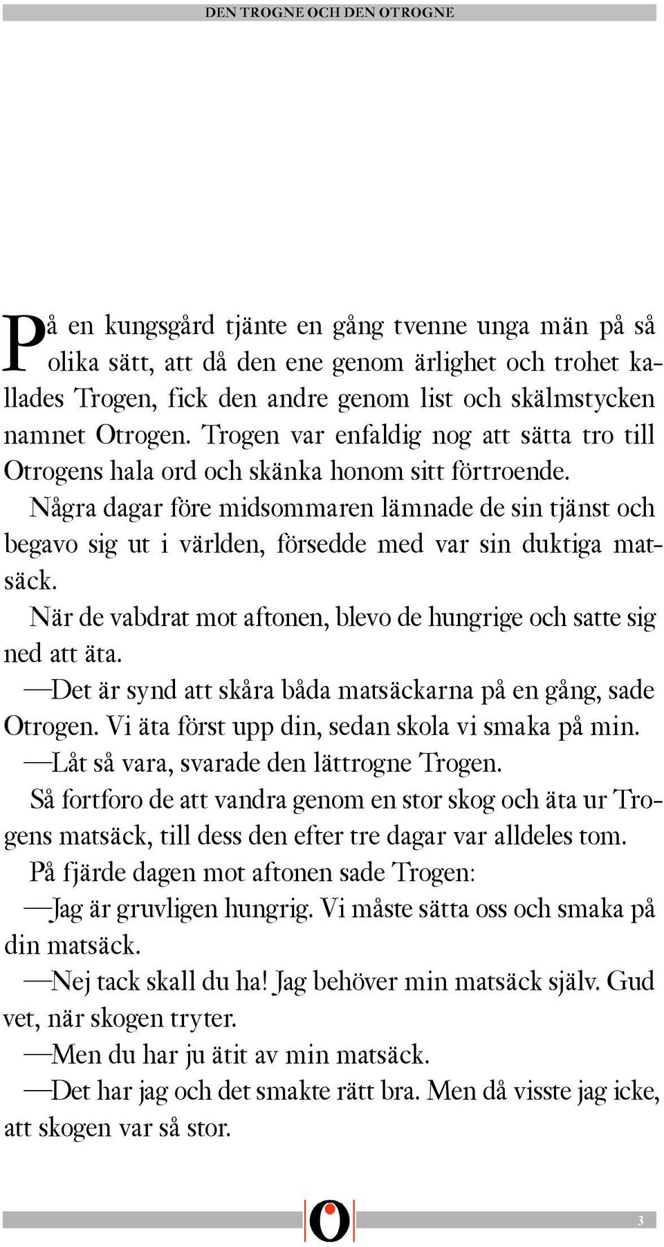 Några dagar före midsommaren lämnade de sin tjänst och begavo sig ut i världen, försedde med var sin duktiga matsäck. När de vabdrat mot aftonen, blevo de hungrige och satte sig ned att äta.