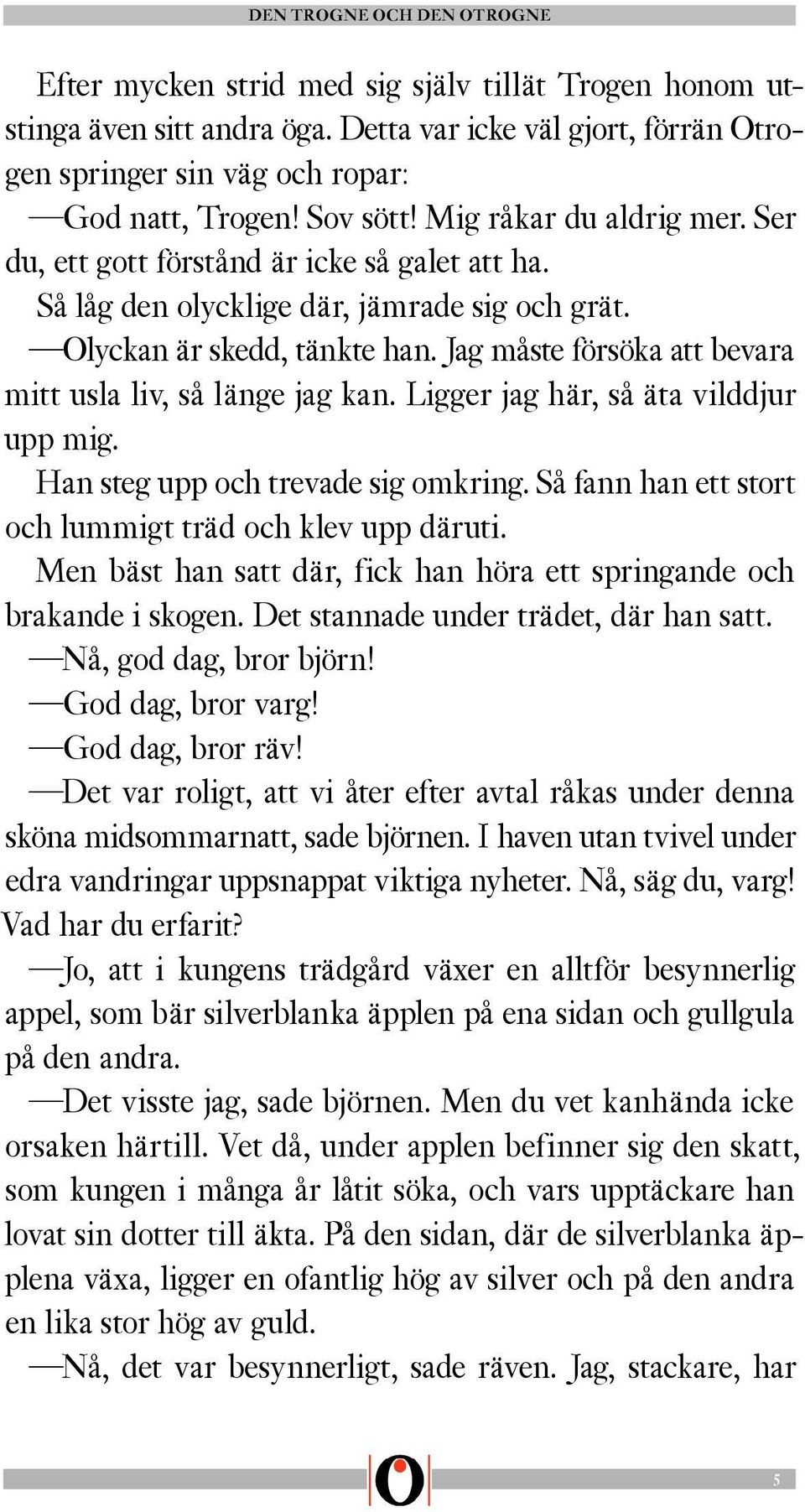 Jag måste försöka att bevara mitt usla liv, så länge jag kan. Ligger jag här, så äta vilddjur upp mig. Han steg upp och trevade sig omkring. Så fann han ett stort och lummigt träd och klev upp däruti.