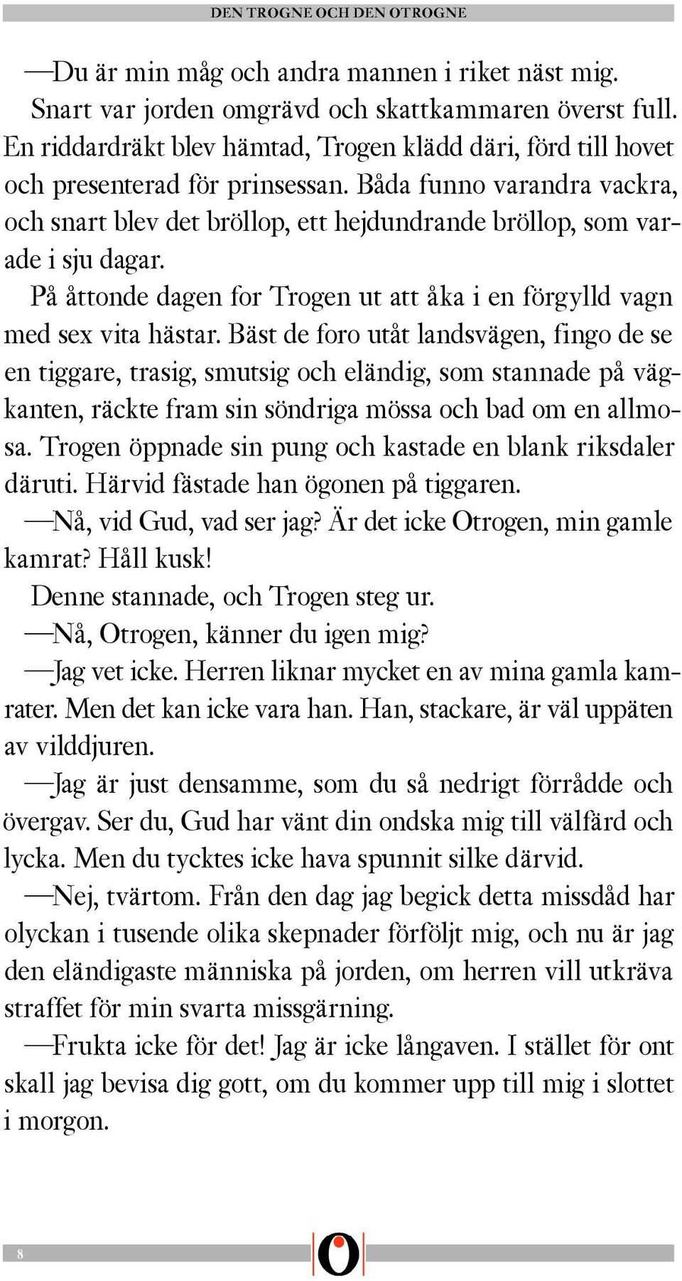 Bäst de foro utåt landsvägen, fingo de se en tiggare, trasig, smutsig och eländig, som stannade på vägkanten, räckte fram sin söndriga mössa och bad om en allmosa.