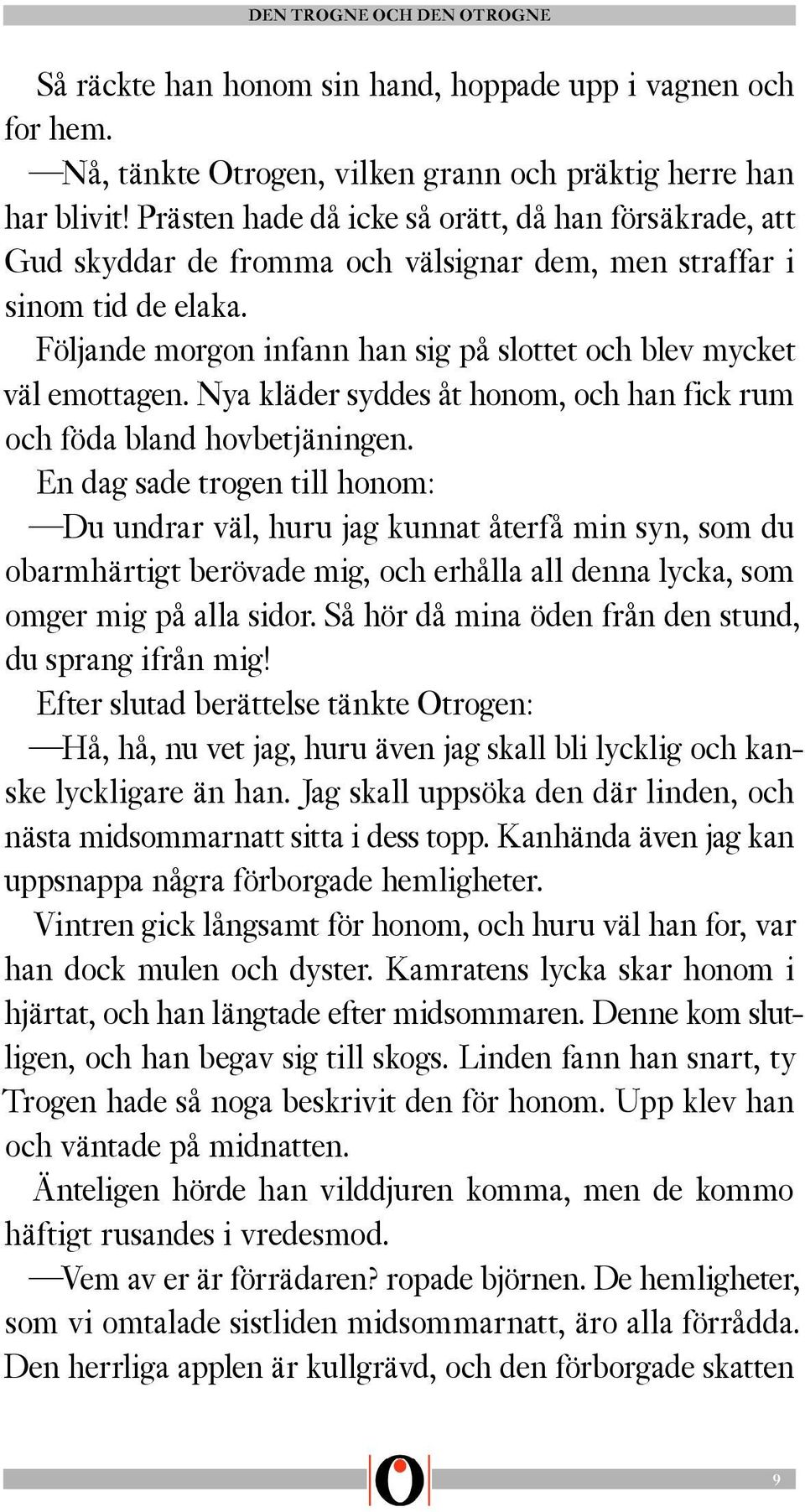 Följande morgon infann han sig på slottet och blev mycket väl emottagen. Nya kläder syddes åt honom, och han fick rum och föda bland hovbetjäningen.