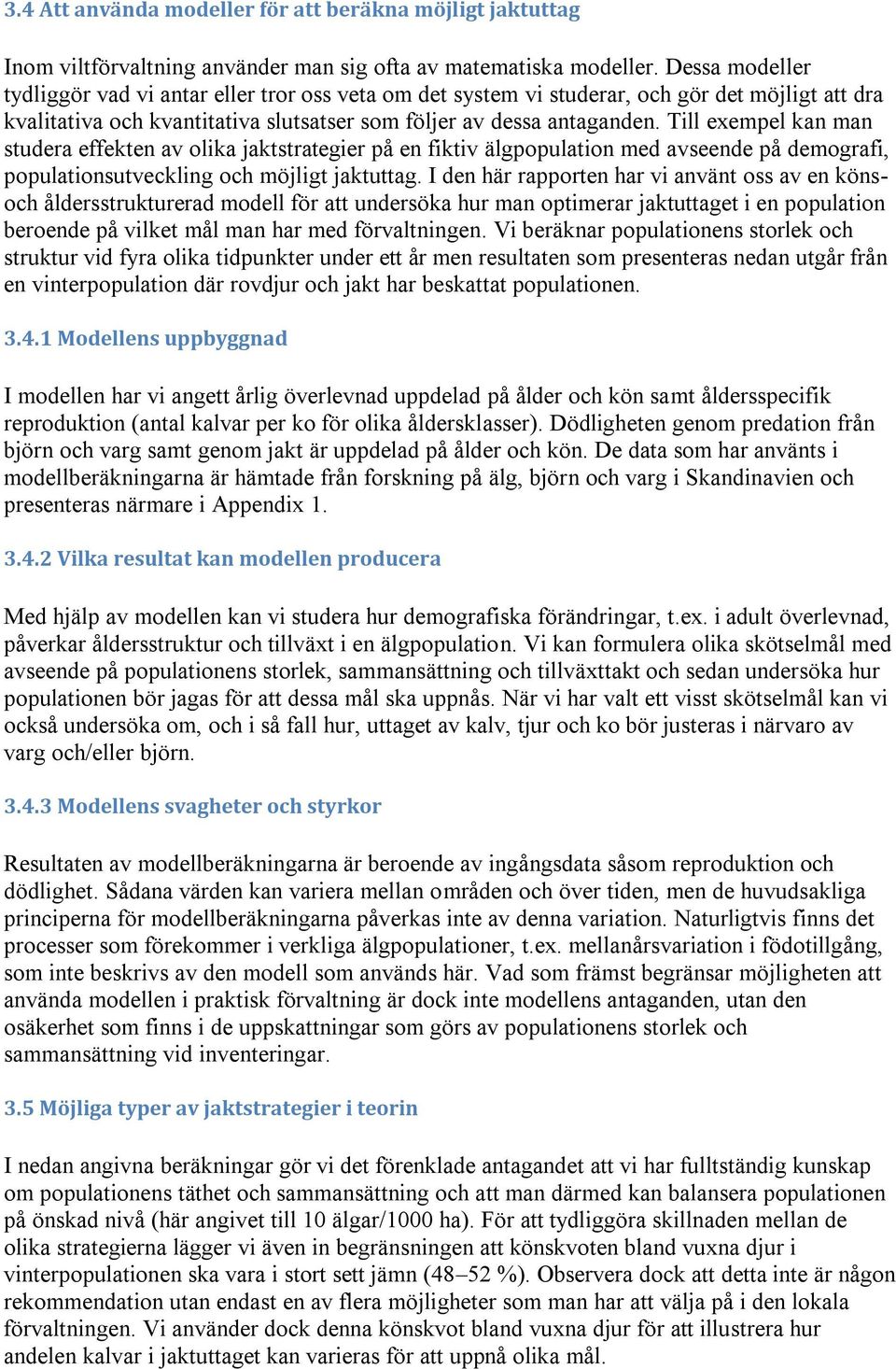 Till exempel kan man studera effekten av olika jaktstrategier på en fiktiv älgpopulation med avseende på demografi, populationsutveckling och möjligt jaktuttag.