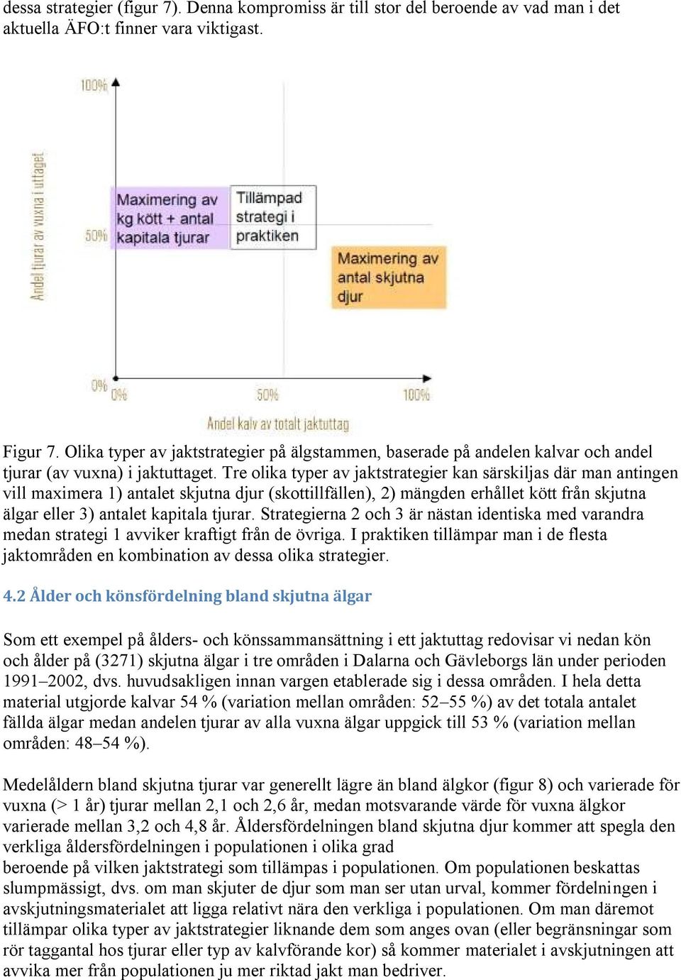 Tre olika typer av jaktstrategier kan särskiljas där man antingen vill maximera 1) antalet skjutna djur (skottillfällen), 2) mängden erhållet kött från skjutna älgar eller 3) antalet kapitala tjurar.