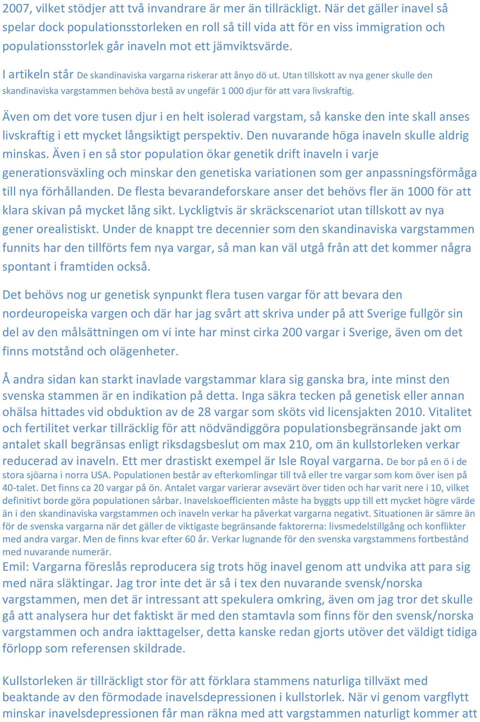 I artikeln står De skandinaviska vargarna riskerar att ånyo dö ut. Utan tillskott av nya gener skulle den skandinaviska vargstammen behöva bestå av ungefär 1 000 djur för att vara livskraftig.